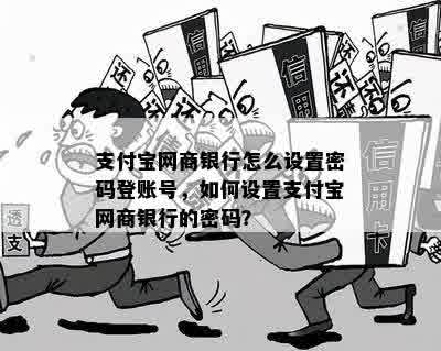 支付宝网商银行怎么设置密码登账号，如何设置支付宝网商银行的密码？