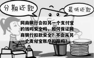 网商银行会扣另一个支付宝的钱吗安全吗，如何保证网商银行扣款安全？不会从另一个支付宝账户扣除吗？