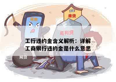 工行违约金含义解析：详解工商银行违约金是什么意思