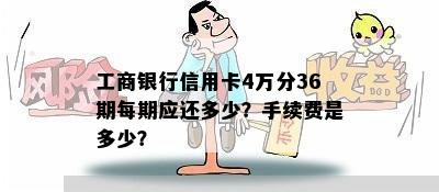 工商银行信用卡4万分36期每期应还多少？手续费是多少？