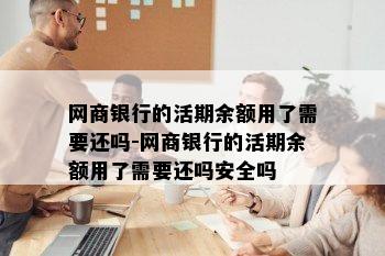 网商银行的活期余额用了需要还吗-网商银行的活期余额用了需要还吗安全吗