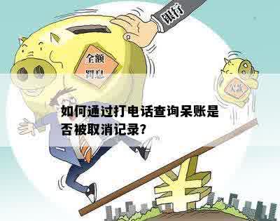 如何通过打电话查询呆账是否被取消记录？