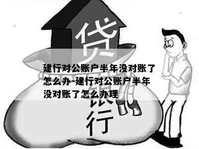 建行对公账户半年没对账了怎么办-建行对公账户半年没对账了怎么办理