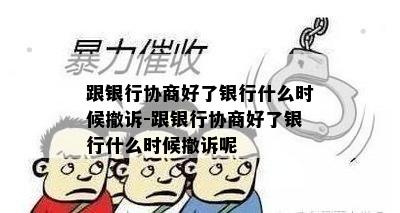 跟银行协商好了银行什么时候撤诉-跟银行协商好了银行什么时候撤诉呢