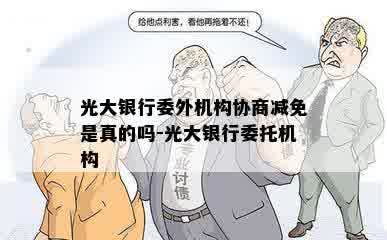 光大银行委外机构协商减免是真的吗-光大银行委托机构