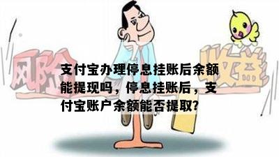 支付宝办理停息挂账后余额能提现吗，停息挂账后，支付宝账户余额能否提取？