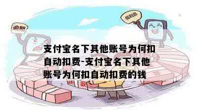 支付宝名下其他账号为何扣自动扣费-支付宝名下其他账号为何扣自动扣费的钱