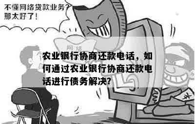 农业银行协商还款电话，如何通过农业银行协商还款电话进行债务解决？