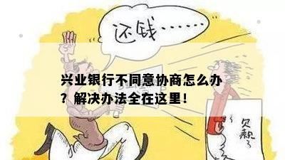 兴业银行不同意协商怎么办？解决办法全在这里！