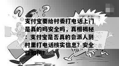 支付宝要给村委打电话上门是真的吗安全吗，真相揭秘：支付宝是否真的会派人到村里打电话核实信息？安全性如何？