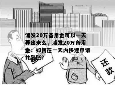 浦发20万备用金可以一天弄出来么，浦发20万备用金：如何在一天内快速申请并到账？