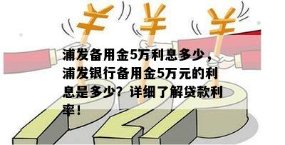 浦发备用金5万利息多少，浦发银行备用金5万元的利息是多少？详细了解贷款利率！