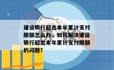 建设银行超出本年累计支付限额怎么办，如何解决建设银行超出本年累计支付限额的问题？