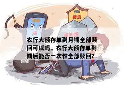 农行大额存单到月期全部赎回可以吗，农行大额存单到期后能否一次性全部赎回？