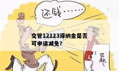 交管12123滞纳金是否可申请减免？