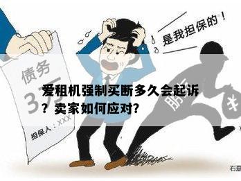 爱租机强制买断多久会起诉？卖家如何应对？