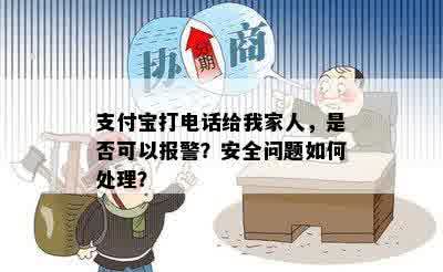 支付宝打电话给我家人，是否可以报警？安全问题如何处理？