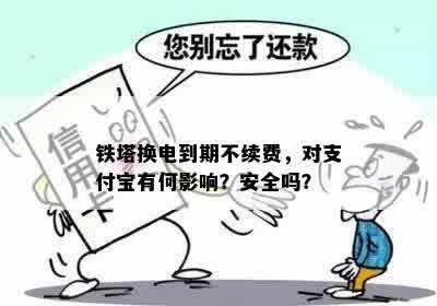 铁塔换电到期不续费，对支付宝有何影响？安全吗？