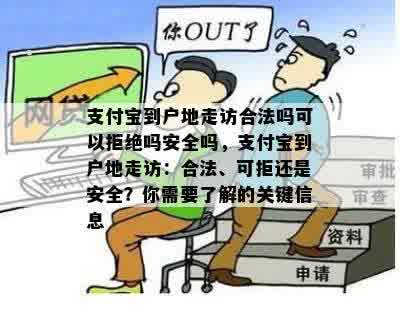 支付宝到户地走访合法吗可以拒绝吗安全吗，支付宝到户地走访：合法、可拒还是安全？你需要了解的关键信息