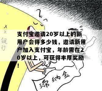 支付宝邀请20岁以上的新用户会得多少钱，邀请新用户加入支付宝，年龄需在20岁以上，可获得丰厚奖励！