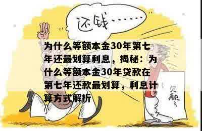 为什么等额本金30年第七年还最划算利息，揭秘：为什么等额本金30年贷款在第七年还款最划算，利息计算方式解析