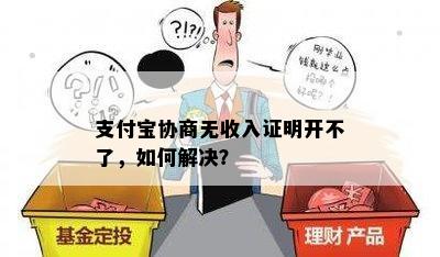 支付宝协商无收入证明开不了，如何解决？