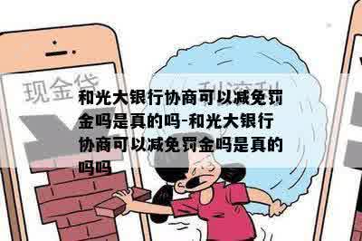 和光大银行协商可以减免罚金吗是真的吗-和光大银行协商可以减免罚金吗是真的吗吗