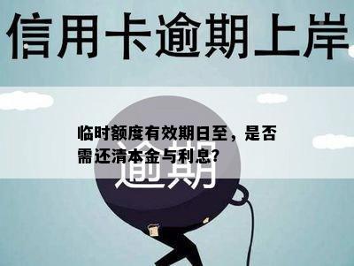 临时额度有效期日至，是否需还清本金与利息？