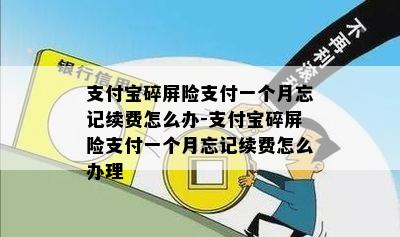 支付宝碎屏险支付一个月忘记续费怎么办-支付宝碎屏险支付一个月忘记续费怎么办理