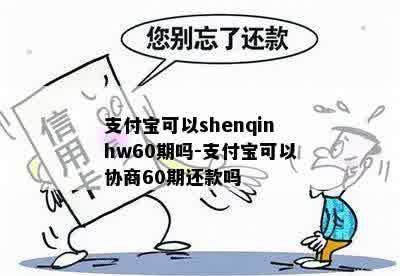 支付宝可以shenqinhw60期吗-支付宝可以协商60期还款吗