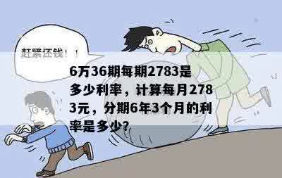 6万36期每期2783是多少利率，计算每月2783元，分期6年3个月的利率是多少？