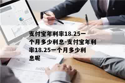 支付宝年利率18.25一个月多少利息-支付宝年利率18.25一个月多少利息呢