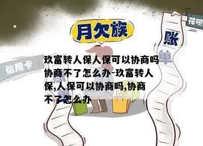 玖富转人保人保可以协商吗协商不了怎么办-玖富转人保,人保可以协商吗,协商不了怎么办