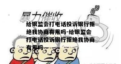 给银监会打电话投诉银行拒绝我协商有用吗-给银监会打电话投诉银行拒绝我协商有用吗