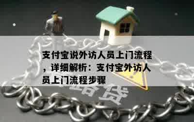 支付宝说外访人员上门流程，详细解析：支付宝外访人员上门流程步骤