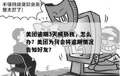 美团逾期3天威胁我，怎么办？美团为何会将逾期情况告知好友？