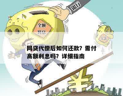 网贷代偿后如何还款？需付高额利息吗？详细指南