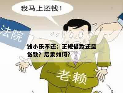 钱小乐不还：正规借款还是贷款？后果如何？