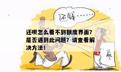 还呗怎么看不到额度界面？是否遇到此问题？请查看解决方法！