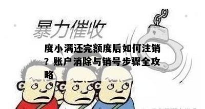 度小满还完额度后如何注销？账户消除与销号步骤全攻略