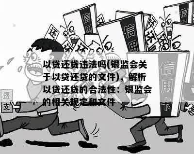 以贷还贷违法吗(银监会关于以贷还贷的文件)，解析以贷还贷的合法性：银监会的相关规定和文件