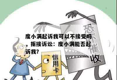 度小满起诉我可以不接受吗，拒接诉讼：度小满能否起诉我？