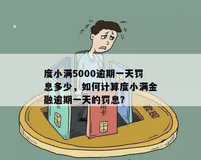 度小满5000逾期一天罚息多少，如何计算度小满金融逾期一天的罚息？