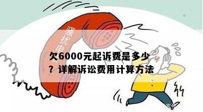 欠6000元起诉费是多少？详解诉讼费用计算方法