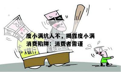 度小满坑人不，揭露度小满消费陷阱：消费者需谨