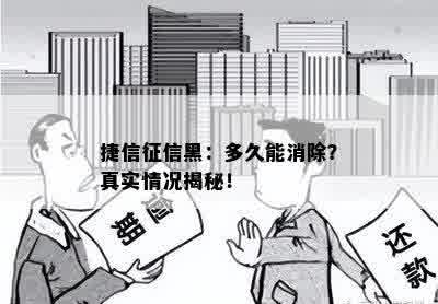 捷信征信黑：多久能消除？真实情况揭秘！