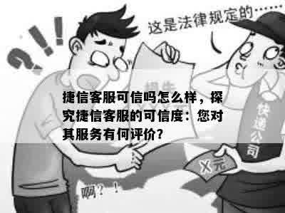 捷信客服可信吗怎么样，探究捷信客服的可信度：您对其服务有何评价？