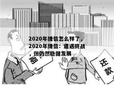 2020年捷信怎么样了，2020年捷信：遭遇挑战，但仍然稳健发展