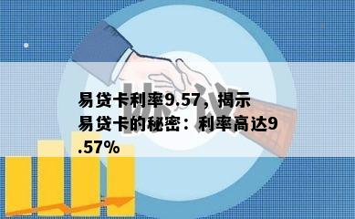 易贷卡利率9.57，揭示易贷卡的秘密：利率高达9.57%