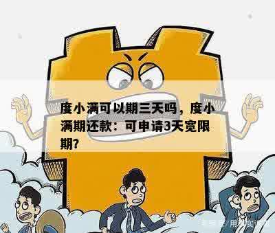 度小满可以期三天吗，度小满期还款：可申请3天宽限期？